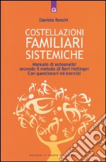 Costellazioni familiari sistemiche. Manuale di autoanalisi secondo il metodo di Bert Hellinger. Con questionari ed esercizi libro