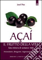 Açaí. Il frutto della vita. Una miniera di sostanze vitali. Antiossidante, dimagrante, ringiovanente, antistress libro