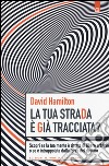 La tua strada è già tracciata? Scopri se la tua mente è dotata di libero arbitrio o se è intrappolata dalla forza del destino libro di Hamilton David R.