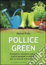 Pollice green. Prodotti e soluzioni naturali contro parassiti e malattie per la cura di orti e giardini libro