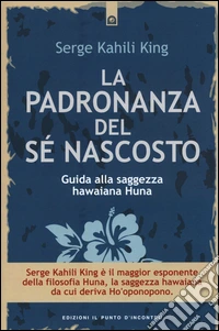 La padronanza del sé nascosto. Guida alla saggezza hawaiana Huna libro