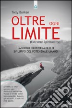 Oltre ogni limite (extreme spirituality). La nuova frontiera nello sviluppo del potenziale umano libro