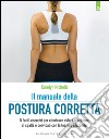 Il manuale della postura corretta. 5 facili esercizi per eliminare dolori di schiena, di spalle e cervicali con la tecnica Alexander libro