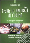 Probiotici naturali in cucina. Kefir, Kombucha, kimchi, verdure fermentate, pasta madre, farine di cereali germogliati libro