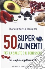 50 superalimenti per la salute e il benessere. Con semplici e appetitose ricette libro