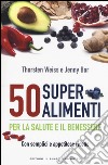 50 superalimenti per la salute e il benessere. Con semplici e appetitose ricette libro