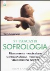 21 esercizi di sofrologia. Rilassamento, respirazione, consapevolezza, meditazione, visualizzazione positiva libro
