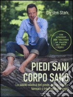 Piedi sani, corpo sano. La salute olistica del piede, senza solette, farmaci o interventi chirurgici libro