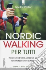 Nordic walking per tutti. Uno sport sano e divertente, adatto a tutte le età con sorprendenti effetti sulla salute