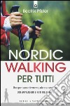 Nordic walking per tutti. Uno sport sano e divertente, adatto a tutte le età con sorprendenti effetti sulla salute libro