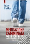 Meditazione camminata. Passo dopo passo. Camminare nell'essere, essere nel camminare. Guida pratica libro