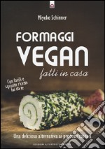 Formaggi vegan fatti in casa. Una deliziosa alternativa ai prodotti caseari