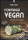 Formaggi vegan fatti in casa. Una deliziosa alternativa ai prodotti caseari libro