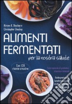 Alimenti fermentati per la nostra salute. Fonte naturale di probiotici, vitamine e minerali libro