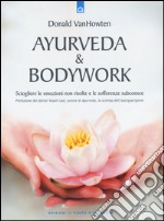 Ayurveda & bodywork. Sciogliere le emozioni non risolte e le sofferenze subconsce libro