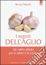 I segreti dell'aglio. Un valido alleato per la salute e in cucina libro