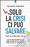 Solo la crisi ci può salvare. Basta con la follia della crescita! libro