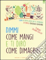 Dimmi come mangi e ti dirò come dimagrire. Trova la dieta giusta per te attraverso 20 profili psicologici alimentari libro