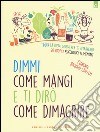 Dimmi come mangi e ti dirò come dimagrire. Trova la dieta giusta per te attraverso 20 profili psicologici alimentari libro