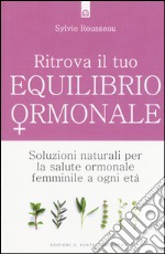 Ritrova il tuo equilibrio ormonale. Soluzioni naturali per la salute ormonale femminile a ogni età libro