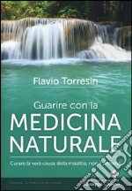 Guarire con la medicina naturale. Curare la vera causa della malattia, non il sintomo libro