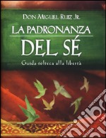 La padronanza del sé. Guida tolteca alla libertà libro