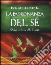 La padronanza del sé. Guida tolteca alla libertà libro