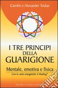 I tre principi della guarigione. Mentale, emotiva e fisica. Con le carte energetiche 3-Healing libro