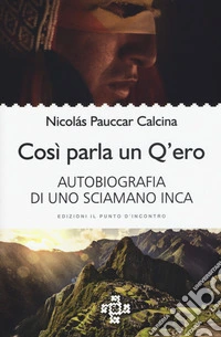 Così parla un q'ero. Autobiografia di uno sciamano inca libro