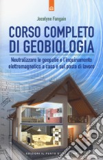 Corso completo di geobiologia. Neutralizzare le geopatie e l'inquinamento elettromagnetico a casa e sul posto di lavoro libro