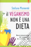 Il veganismo non è una dieta. Una completa esplorazione ell'universo vegano ben oltre l'alimentazione. Nuova ediz. libro di Momentè Stefano