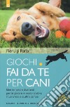 Giochi fai da te per cani. Idee semplici e divertenti per far giocare in modo creativo il tuo amico a quattro zampe libro di Raffo Pierluigi