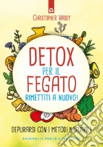 Detox per il fegato. Ritrova salute e vitalità. Nuova ediz. libro