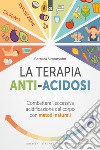 La terapia anti-acidosi. Combattere l'eccessiva acidificazione del corpo con metodi naturali libro di Simonsohn Barbara