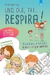 Uno, due, tre... respira! Mindfulness in famiglia: meno crisi e più serenità. Guida pratica per chi ha figli da 3 a 10 anni libro di Naumburg Carla