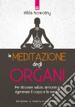 La meditazione degli organi. Per ritrovare salute, armonia e rigenerare il corpo e la mente. Nuova ediz.