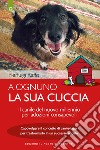 A ognuno la sua cuccia. Il canile del nuovo millennio per adozioni consapevoli. Capovolgere il concetto di canile-lager per trasformarlo in un successo sociale. Nuova ediz. libro di Raffo Pierluigi