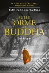 Sulle orme del Buddha. Le più belle storie del Dhammapada, il sublime canto della verità. Nuova ediz. libro