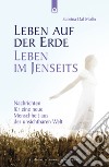 Leben auf der Erde, Leben im Jenseits. Nachrichten für eine neue Menschheit aus der unsichtbaren Welt libro