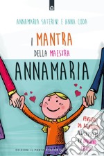 I mantra della maestra Annamaria. Pensieri da ricordare per crescere un bambino felice libro