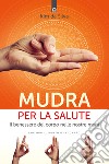 Mudra per la salute. Il benessere del corpo nelle nostre mani libro