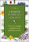 I rimedi floreali italiani. 33 nuove essenze terapeutiche da preparare in casa libro