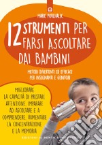 12 strumenti per farsi ascoltare dai bambini. Metodi divertenti ed efficaci per insegnanti e genitori libro