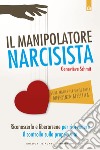 Il manipolatore narcisista. Riconoscerlo e liberarsene per riprendere il controllo sulla propria vita libro