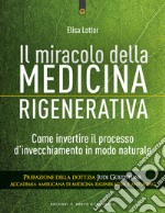 Il miracolo della medicina rigenerativa. Come invertire il processo d'invecchiamento in modo naturale libro