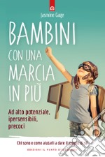 Bambini con una marcia in più. Ad alto potenziale, ipersensibili, precoci. Chi sono e come aiutarli a dare il meglio di sé libro