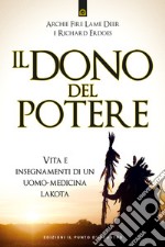 Il dono del potere. Vita e insegnamenti di un uomo-medicina lakota