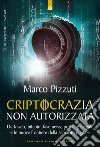 Criptocrazia non autorizzata. Dark web, bitcoin, profiling illegale e le nuove frontiere della schiavitù digitale libro