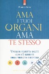 Ama i tuoi organi, ama te stesso. Vivere in perfetta salute con i 5 elementi della medicina orientale libro