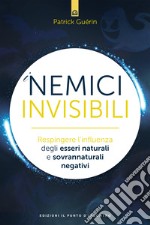 I nemici invisibili. Respingere l'influenza degli esseri naturali e sovrannaturali negativi